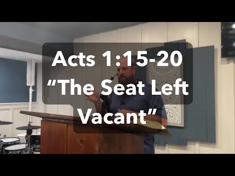 Acts 1:15-20 "The Seat Left Vacant"