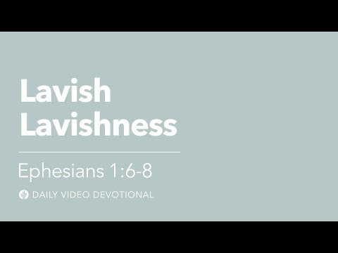 Lavish Lavishness | Ephesians 1:6–8 | Our Daily Bread Video Devotional