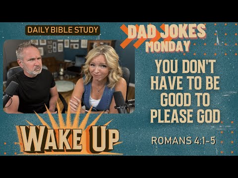 WakeUp Daily Devotional | You Don't Have to be Good to Please God | Romans 4:1-5