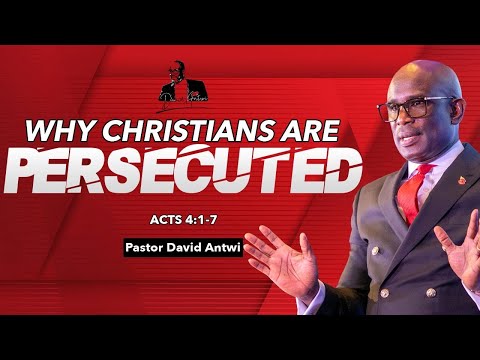 Why Christians Are Persecuted | David Antwi | Acts 4:1-7