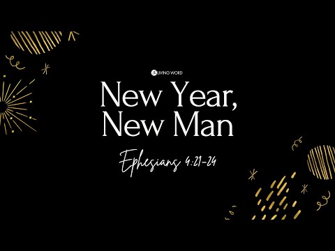 “New Year, New Man (Ephesians 4:21-24)” Pastor Mel Caparros January 1, 2023 Sunday Service