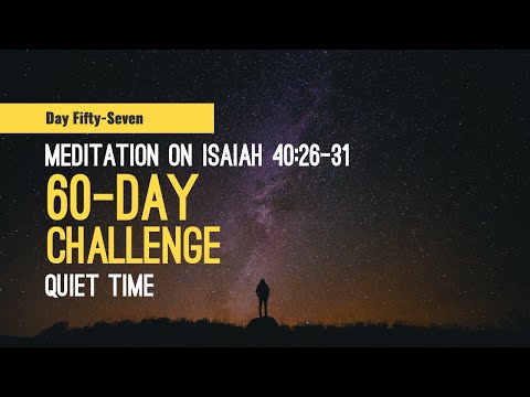 DAY 57 Meditation on Isaiah 40:26-31 -- 60 Day Quiet Time Challenge, a Scripture reading habit.