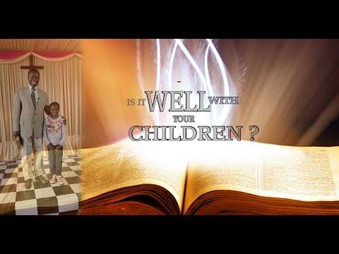IS IT WELL WITH YOUR CHILDREN: 2 Kings 4:18-27-37 By Bsp  Robinson Matende March 25th, 2022