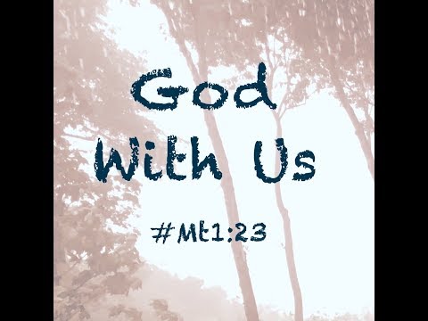 GOD WITH US - ALL THE TIME! (Matthew 1:23)
