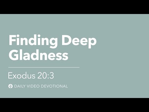 Finding Deep Gladness | Exodus 20:3 | Our Daily Bread Video Devotional