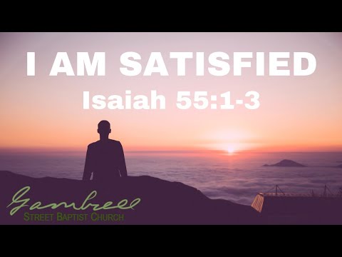 I AM SATISFIED - Isaiah 55:1-3
