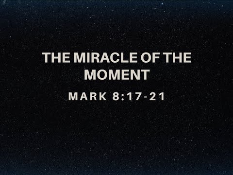 The Miracle Of The Moment | Mark 8:17-21 | Pastor Devonshire