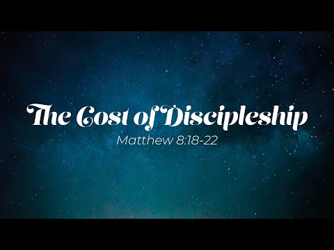 The Cost of Discipleship - Matthew 8:18-22