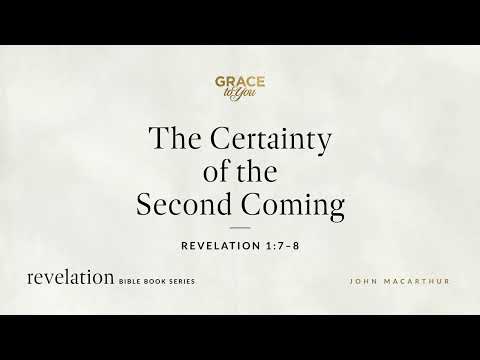 The Certainty of the Second Coming (Revelation 1:7–8) John MacArthur