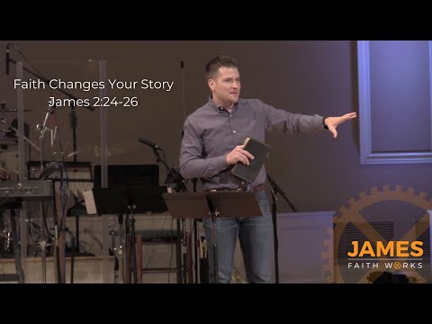 Faith Changes Your Story | James 2:24-26
