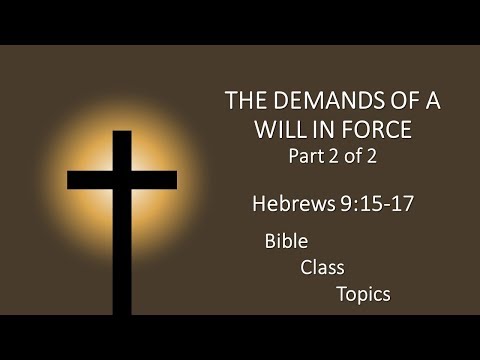 The Demands of a Will in Force: Hebrews 9:15-17 (Part 2 of 2)