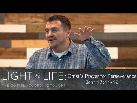 Christ's Prayer for Perseverance | John 17:11-12 | Josh Valdez