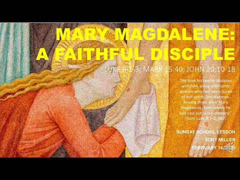 SUNDAY SCHOOL LESSON, FEBRUARY 14, 2021, MARY MAGDALENE- A FAITHFUL DISCIPLE, LUKE 8: 1-3, MARK 15