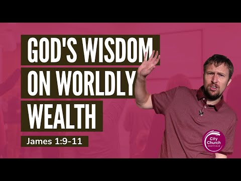 God's Wisdom on Worldly Wealth - A Sermon on James 1:9-11