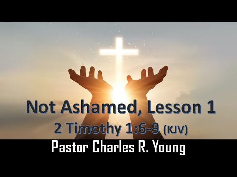 Not Ashamed (Sermon 1), 2 Timothy 1:6-9 (KJV), Pastor Charles R. Young