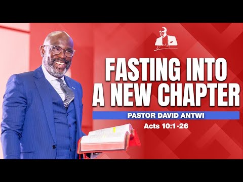Fasting Into A New Chapter | David Antwi | Acts 10:1-26