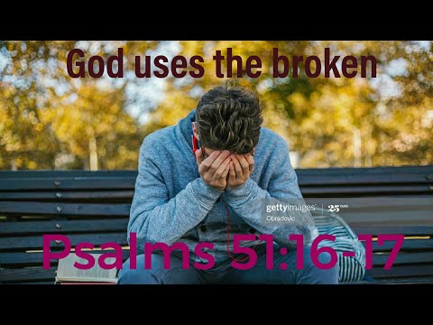 Psalms 51:16-17 - God uses the broken