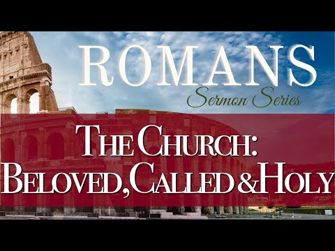 The Church: Beloved, Called & Holy | Romans 1:6 7