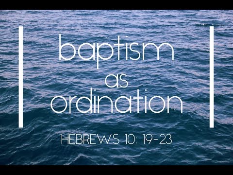 Baptism as Ordination - Sermon on Hebrews 10:19-23
