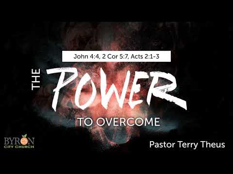 The Power to Overcome (1 John 4:4, 2 Corinthians 5:7, Acts 2:1-3)