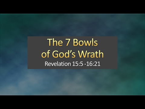The Seven Bowls of God's Wrath (Revelation 15:5-16:21)