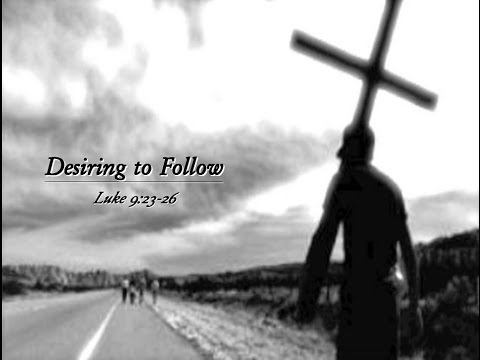 Desiring To Follow (Luke 9: 23-26)