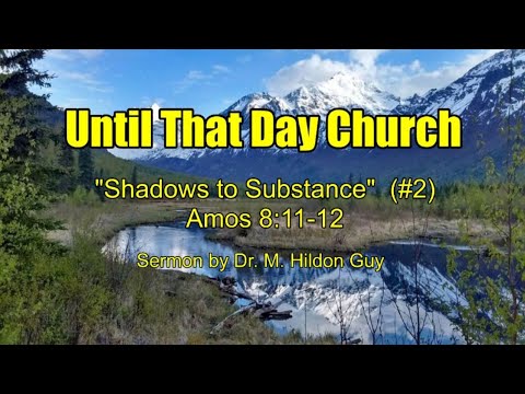 "Shadows to Substance"  (#2)  Amos 8:11-12