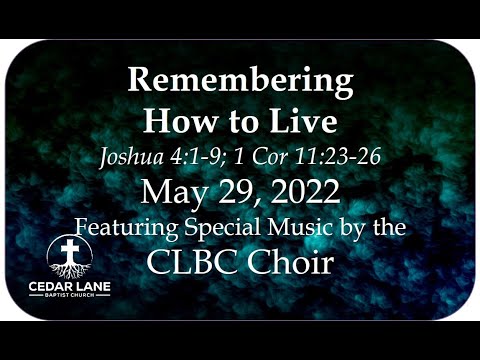 Remembering How to Live. Joshua 4:1-9, 1 Corinthians 11:23-26. May 29, 2022