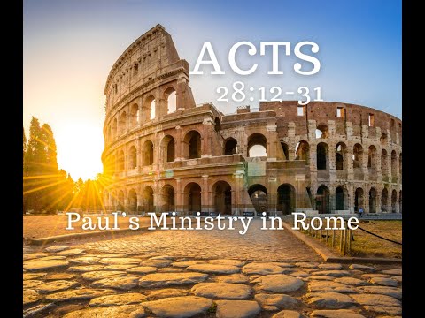 Acts 28:12–31 Paul’s Ministry in Rome