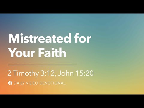 Mistreated for Your Faith | 2 Timothy 3:12 & John 15:20 | Our Daily Bread Video Devotional