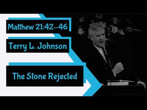 Matthew 21:42-46 - "The Stone Rejected" by Terry L. Johnson