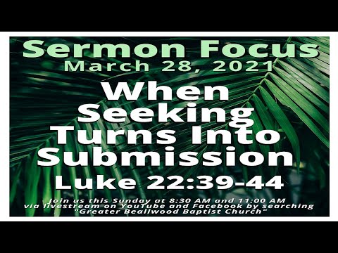 When Seeking Turns into Submission - Luke 22:39-44 - 3/28/2021 8:30 A.M.
