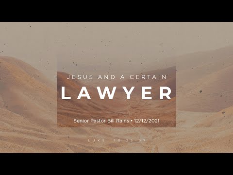 “WDJT Us With A Certain Lawyer” Luke 10:25-29 • KJV • Senior Pastor Bill Rains • 12/12/2021