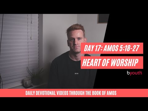 Day 17: Heart Of Worship (Amos 5:18-27)