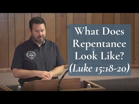 What Does Repentance Look Like? (Luke 15:18-20)