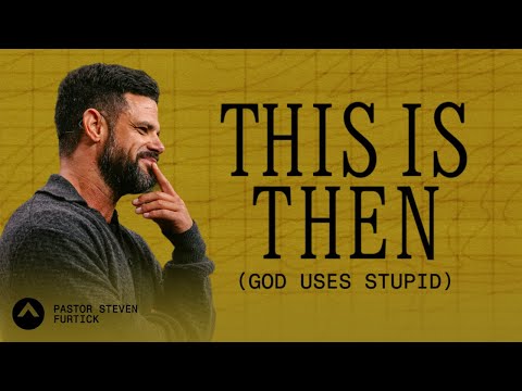 This Is Then (God Uses Stupid) | Pastor Steven Furtick | Elevation Church