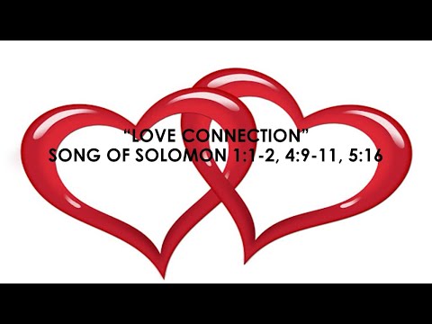 'Love Connection' Song of Solomon 1:1-2, 4:9-11, 5:16