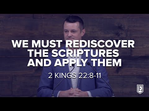 WE MUST REDISCOVER THE SCRIPTURES AND APPLY THEM: 2 KINGS 22:8-11