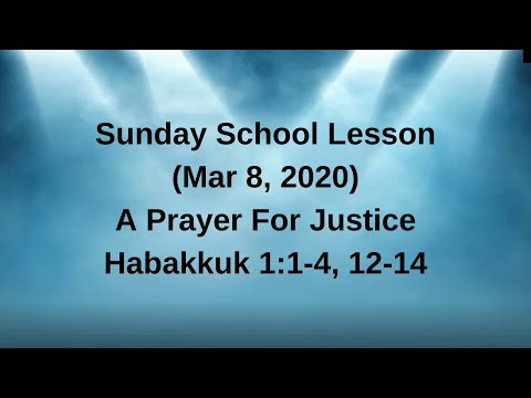 Sunday School Lesson (Mar 8, 2020)  A Prayer for Justice - Habakkuk 1:1-4, 12-14