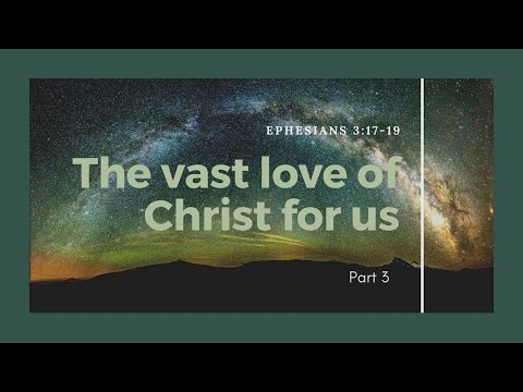 Ephesians 3:17-19 - The Vast Love of Christ For Us - Part 3 - 12/11/22