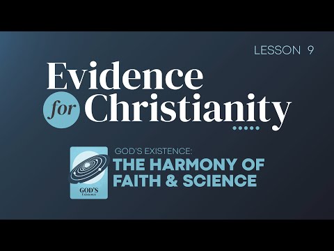 9. God's Existence: Harmony of Faith and Science | Evidence for Christianity