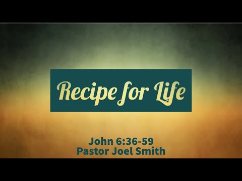Recipe for Life | John 6:36-59 | Pastor Joel Smith