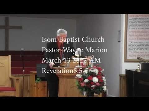 Isom Baptist Church Pastor Wayne Marion March 13 2022 AM Revelation 5:5-7