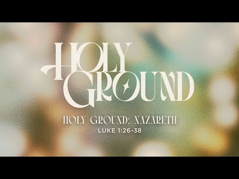 Sunday 9:00 AM Service: Holy Ground: Nazareth - Luke 1:26-38 - Skip Heitzig