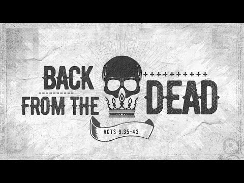 Back From the Dead - Acts 9:35-43 February 13th sermon