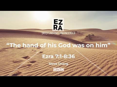 “The hand of his God was on him” I Ezra 7:1 -8:36