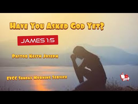 "Have You Asked God Yet? James 1:5  1 Kings 3:6-10  Pastor Keith A. Joseph / EVCC Community Church