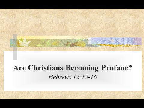 Hebrews 12:15-16 - Are Christians Becoming Profane?