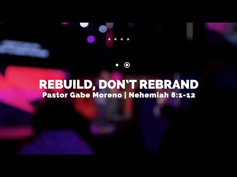 Rebuild, Don’t Rebrand (Nehemiah 8:1-12) - Pastor Gabe Moreno