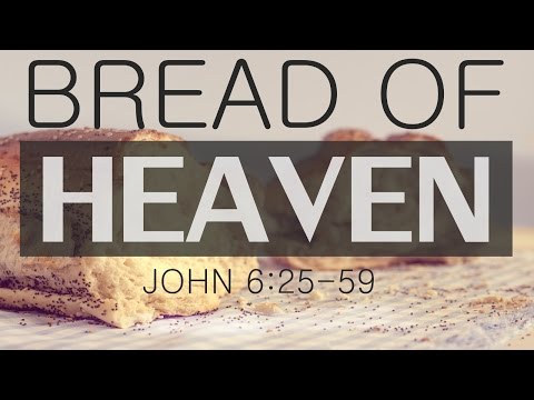 Bread of Heaven - John 6:25-59